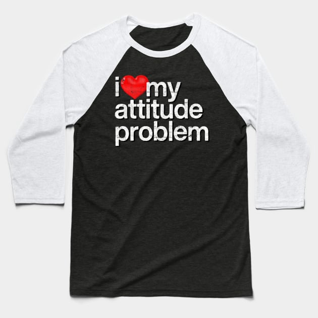 I Love My Attitude Problem Baseball T-Shirt by DankFutura